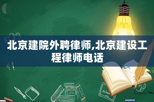北京建院外聘律師,北京建設(shè)工程律師電話(huà)