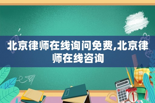 北京律師在線詢問免費,北京律師在線咨詢