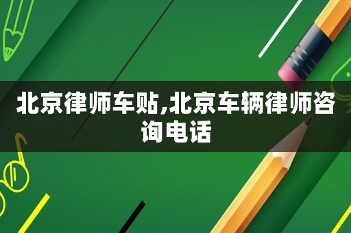 北京律師車貼,北京車輛律師咨詢電話