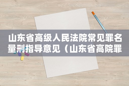 山東省高級人民法院常見罪名量刑指導(dǎo)意見（山東省高院罪量刑標(biāo)準(zhǔn)）