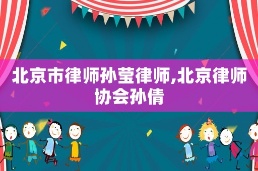 北京市律師孫瑩律師,北京律師協(xié)會孫倩