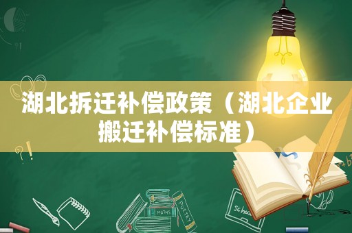 湖北拆遷補(bǔ)償政策（湖北企業(yè)搬遷補(bǔ)償標(biāo)準(zhǔn)）