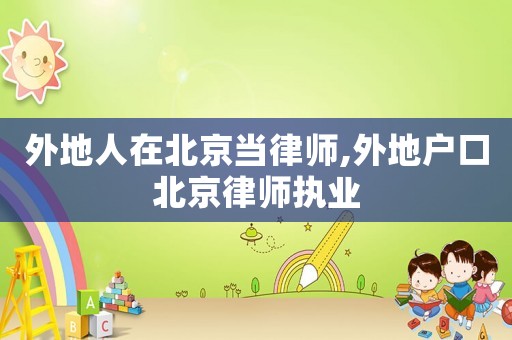外地人在北京當(dāng)律師,外地戶口北京律師執(zhí)業(yè)