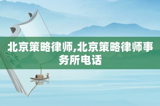北京策略律師,北京策略律師事務(wù)所電話