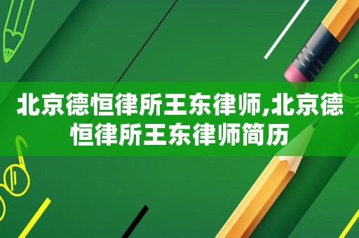 北京德恒律所王東律師,北京德恒律所王東律師簡(jiǎn)歷