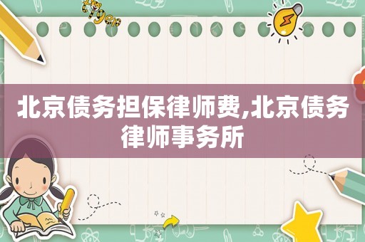 北京債務(wù)擔(dān)保律師費(fèi),北京債務(wù)律師事務(wù)所