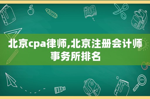 北京cpa律師,北京注冊(cè)會(huì)計(jì)師事務(wù)所排名