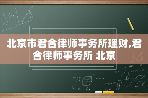 北京市君合律師事務(wù)所理財,君合律師事務(wù)所 北京