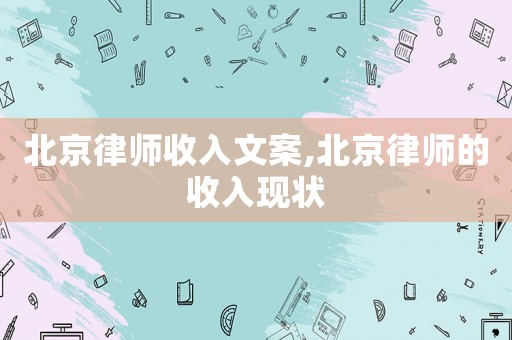 北京律師收入文案,北京律師的收入現(xiàn)狀
