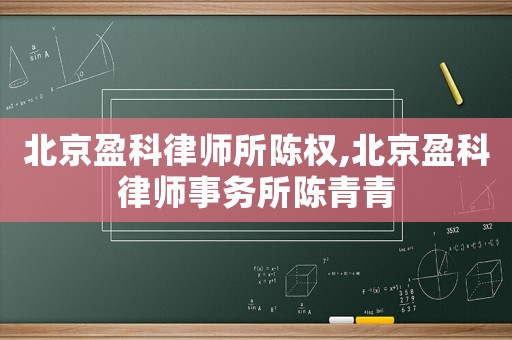 北京盈科律師所陳權(quán),北京盈科律師事務(wù)所陳青青