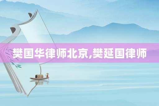 樊國(guó)華律師北京,樊延國(guó)律師