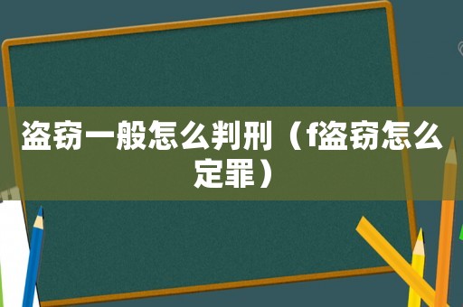 盜竊一般怎么判刑（f盜竊怎么定罪）