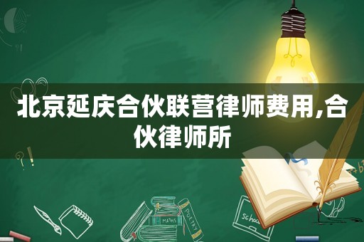 北京延慶合伙聯(lián)營律師費用,合伙律師所