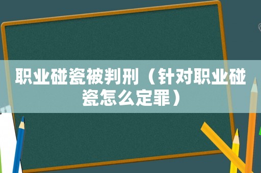 職業(yè)碰瓷被判刑（針對職業(yè)碰瓷怎么定罪）