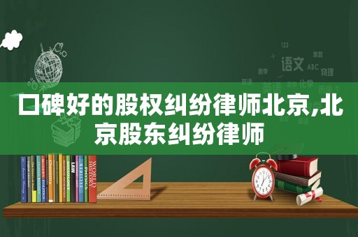 口碑好的股權(quán)糾紛律師北京,北京股東糾紛律師