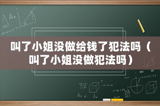叫了小姐沒做給錢了犯法嗎（叫了小姐沒做犯法嗎）