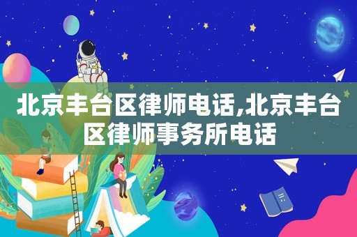 北京豐臺區(qū)律師電話,北京豐臺區(qū)律師事務(wù)所電話