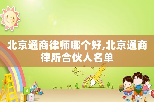 北京通商律師哪個(gè)好,北京通商律所合伙人名單