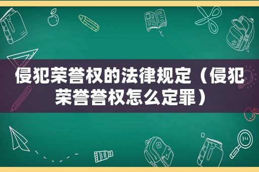 侵犯榮譽權(quán)的法律規(guī)定（侵犯榮譽譽權(quán)怎么定罪）