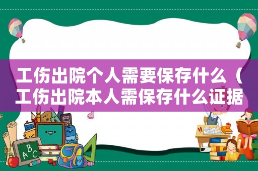 工傷出院個人需要保存什么（工傷出院本人需保存什么證據(jù)）
