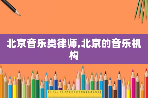 北京音樂類律師,北京的音樂機構