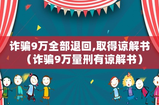詐騙9萬(wàn)全部退回,取得諒解書(shū)（詐騙9萬(wàn)量刑有諒解書(shū)）