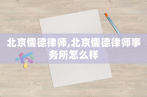 北京儒德律師,北京儒德律師事務(wù)所怎么樣