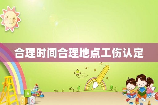 合理時間合理地點工傷認(rèn)定