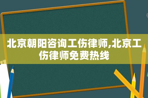 北京朝陽咨詢工傷律師,北京工傷律師免費(fèi)熱線