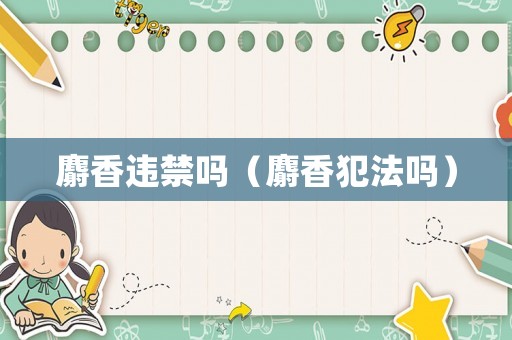 麝香違禁嗎（麝香犯法嗎）