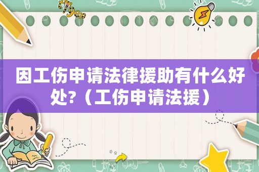 因工傷申請法律援助有什么好處?（工傷申請法援）