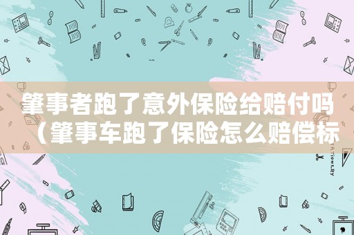 肇事者跑了意外保險(xiǎn)給賠付嗎（肇事車跑了保險(xiǎn)怎么賠償標(biāo)準(zhǔn)）