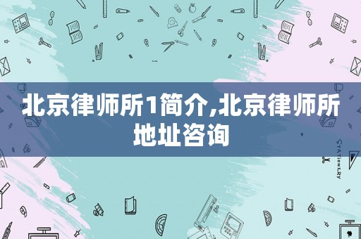 北京律師所1簡介,北京律師所地址咨詢