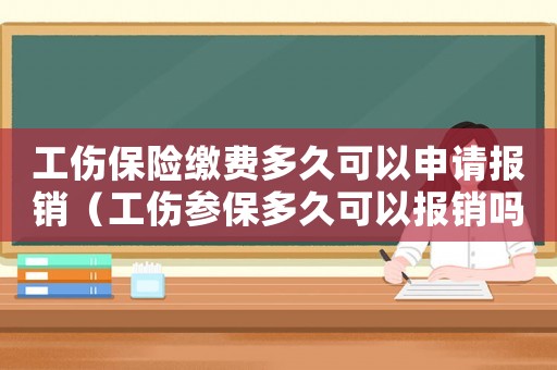 工傷保險繳費多久可以申請報銷（工傷參保多久可以報銷嗎）