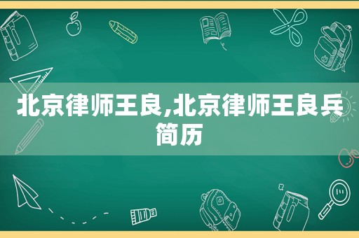 北京律師王良,北京律師王良兵簡歷