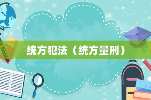 統(tǒng)方犯法（統(tǒng)方量刑）