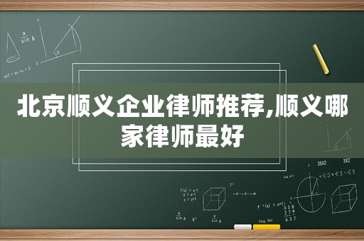 北京順義企業(yè)律師推薦,順義哪家律師最好