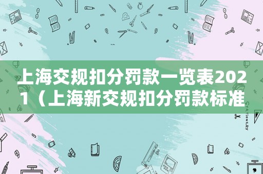 上海交規(guī)扣分罰款一覽表2021（上海新交規(guī)扣分罰款標(biāo)準(zhǔn)）