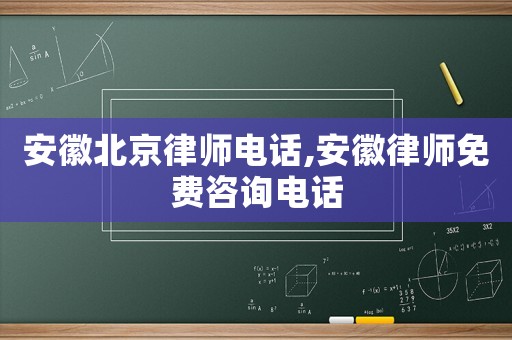 安徽北京律師電話,安徽律師免費咨詢電話