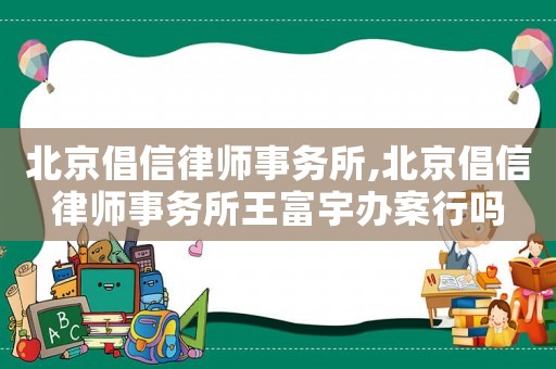 北京倡信律師事務(wù)所,北京倡信律師事務(wù)所王富宇辦案行嗎