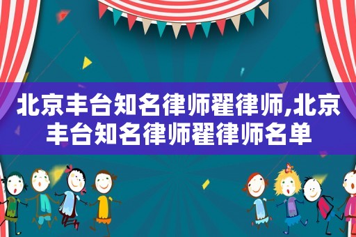北京豐臺(tái)知名律師翟律師,北京豐臺(tái)知名律師翟律師名單