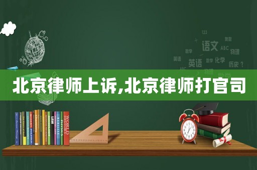 北京律師上訴,北京律師打官司