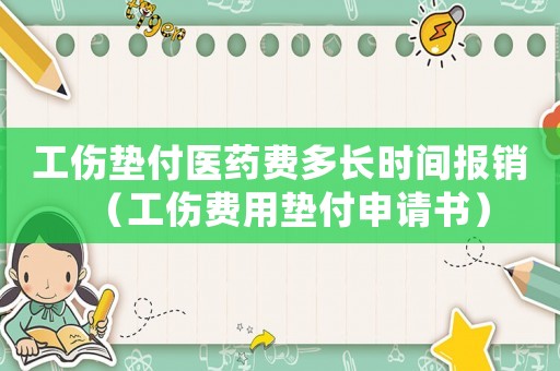 工傷墊付醫(yī)藥費(fèi)多長(zhǎng)時(shí)間報(bào)銷（工傷費(fèi)用墊付申請(qǐng)書）