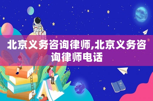 北京義務(wù)咨詢律師,北京義務(wù)咨詢律師電話