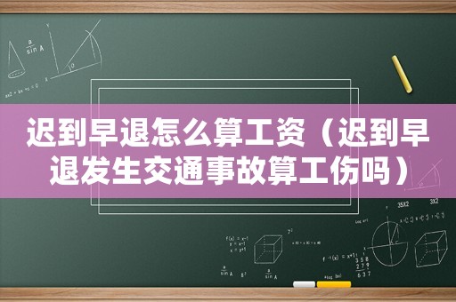 遲到早退怎么算工資（遲到早退發(fā)生交通事故算工傷嗎）