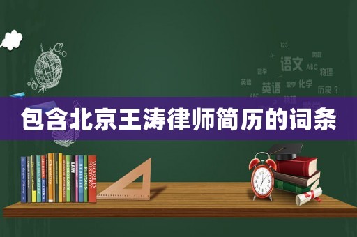包含北京王濤律師簡(jiǎn)歷的詞條
