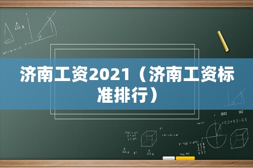 濟(jì)南工資2021（濟(jì)南工資標(biāo)準(zhǔn)排行）