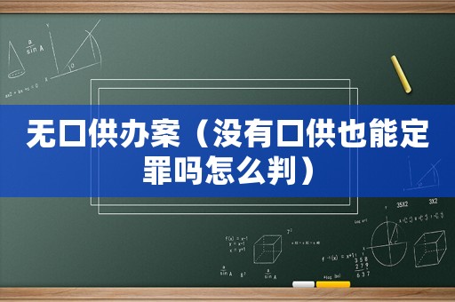 無(wú)口供辦案（沒(méi)有口供也能定罪嗎怎么判）
