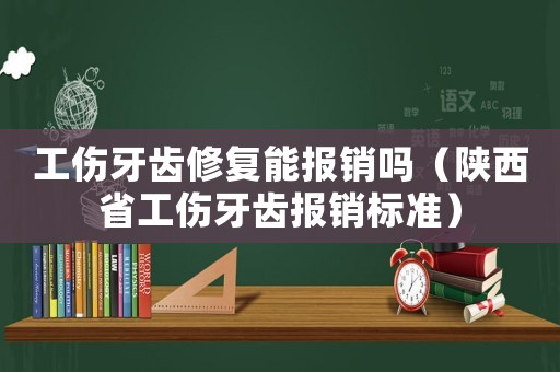 工傷牙齒修復(fù)能報(bào)銷嗎（陜西省工傷牙齒報(bào)銷標(biāo)準(zhǔn)）