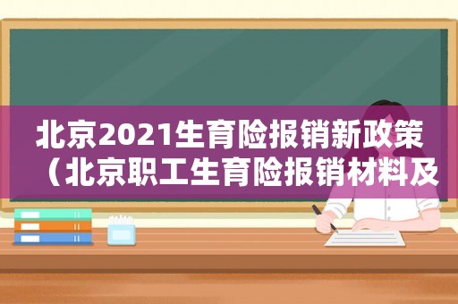 北京2021生育險(xiǎn)報(bào)銷(xiāo)新政策（北京職工生育險(xiǎn)報(bào)銷(xiāo)材料及報(bào)銷(xiāo)標(biāo)準(zhǔn)）